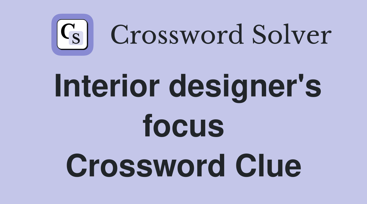 Interior designer's focus Crossword Clue Answers Crossword Solver